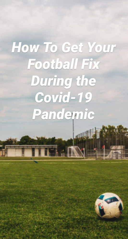 How To Get Your Football Fix During the Covid-19 Pandemic